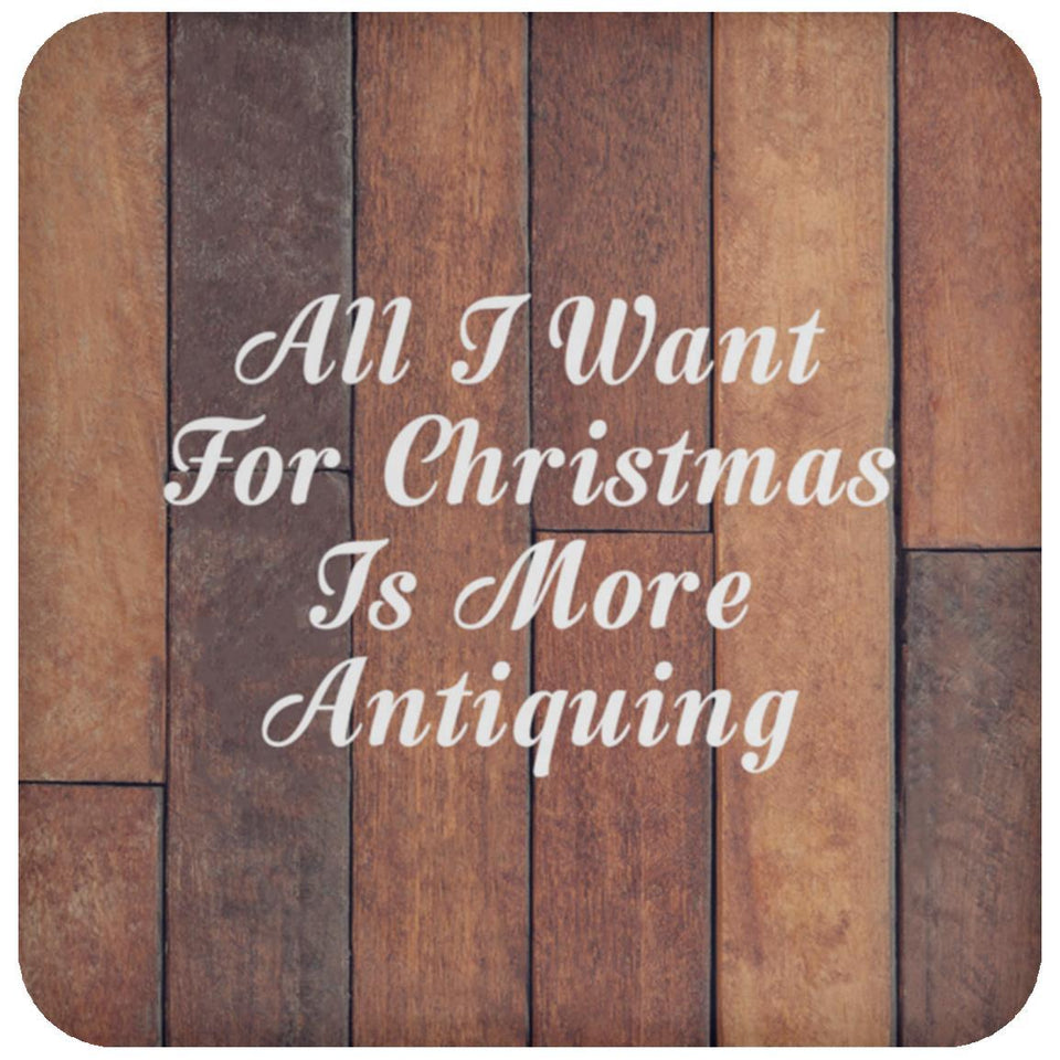 All I Want For Christmas Is More Antiquing - Drink Coaster E