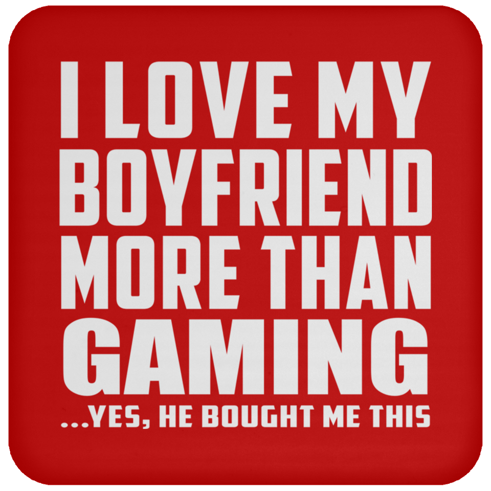 I Love My Boyfriend More Than Gaming - Drink Coaster