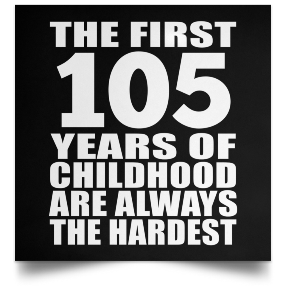 First 105 Years of Childhood Are The Hardest - Poster Square