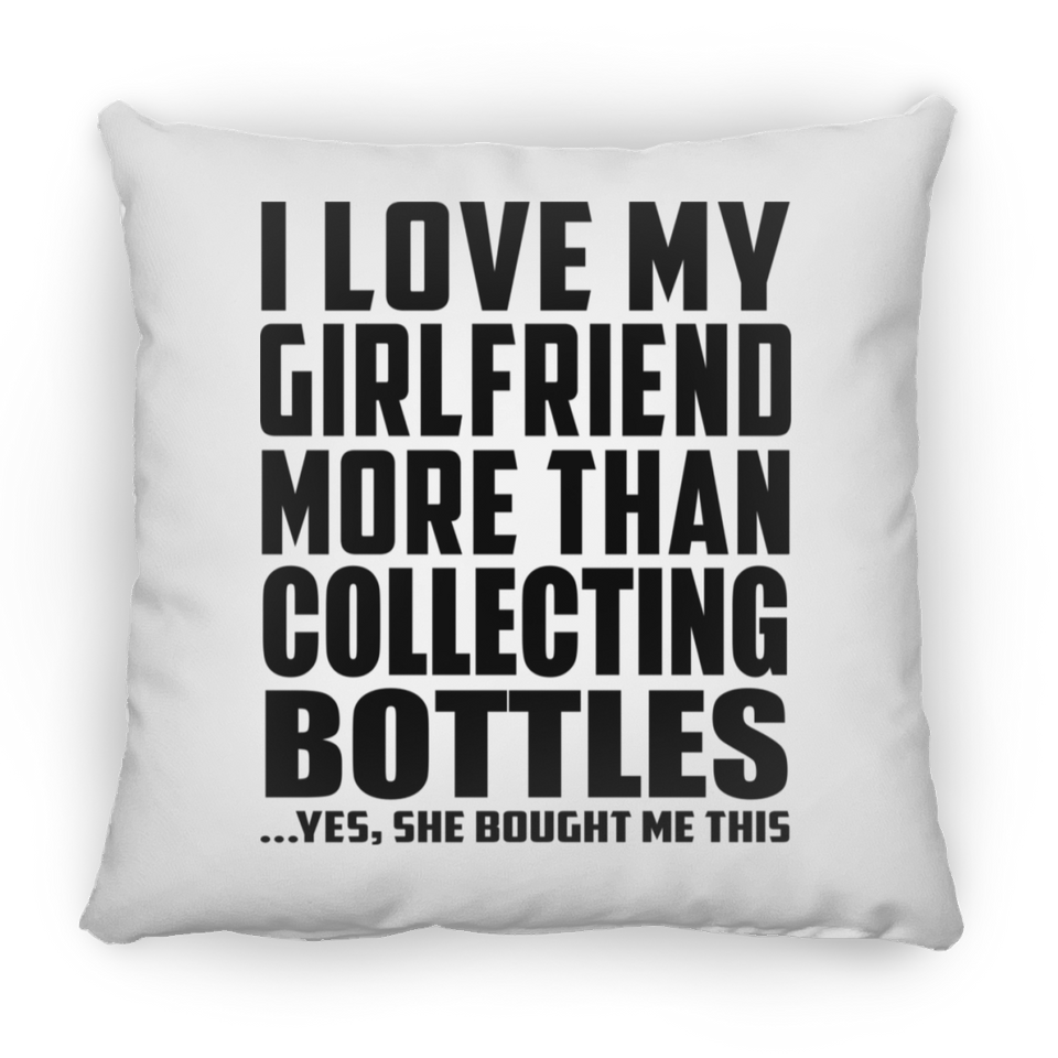 I Love My Girlfriend More Than Collecting Bottles - Throw Pillow