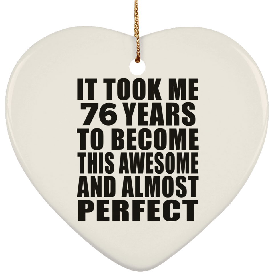 76th Birthday Took 76 Years To Become Awesome & Perfect - Heart Ornament