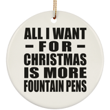 All I Want For Christmas Is More Fountain Pens - Circle Ornament