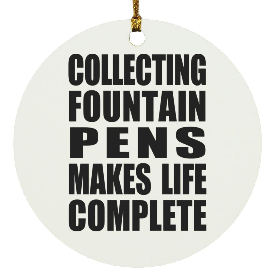 Collecting Fountain Pens Makes Life Complete - Circle Ornament
