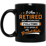 I Am Retired, But Working Full Time To Spoil My Grandkids - 11 Oz Coffee Mug Black