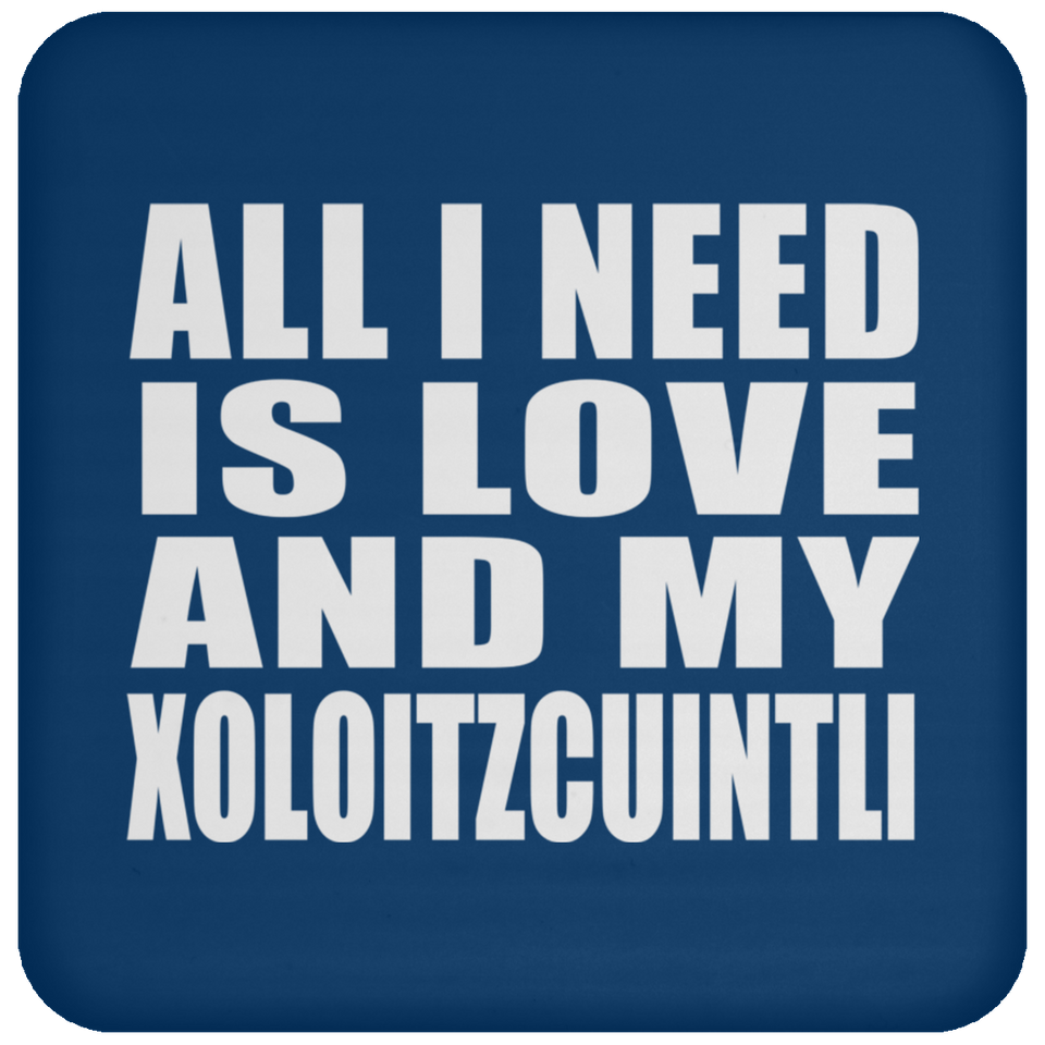 All I Need Is Love And My Xoloitzcuintli - Drink Coaster