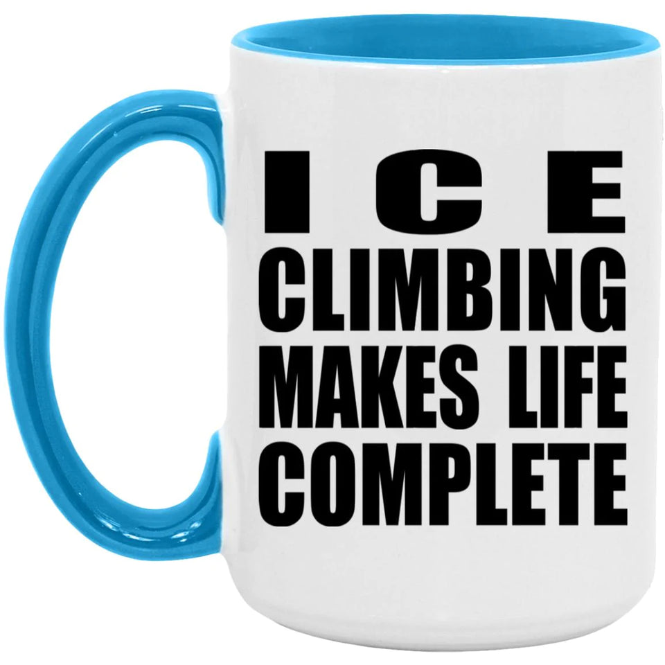 Ice Climbing Makes Life Complete - 15oz Accent Mug Blue