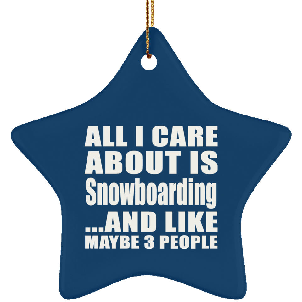 All I Care About Is Snowboarding - Star Ornament