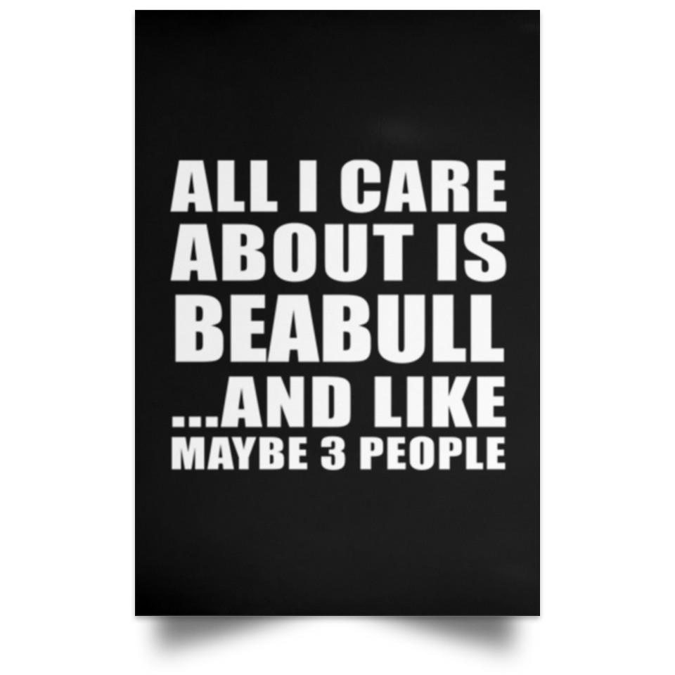 All I Care About Is Beabull - Poster Portrait