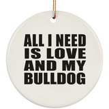 All I Need Is Love And My Bulldog - Circle Ornament