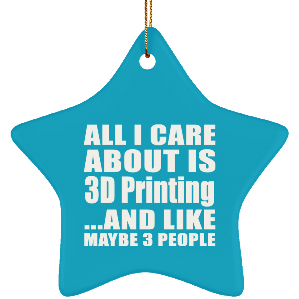 All I Care About Is 3D Printing - Star Ornament
