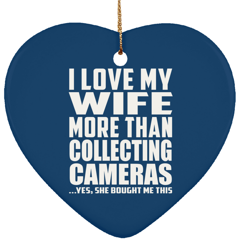 I Love My Wife More Than Collecting Cameras - Heart Ornament