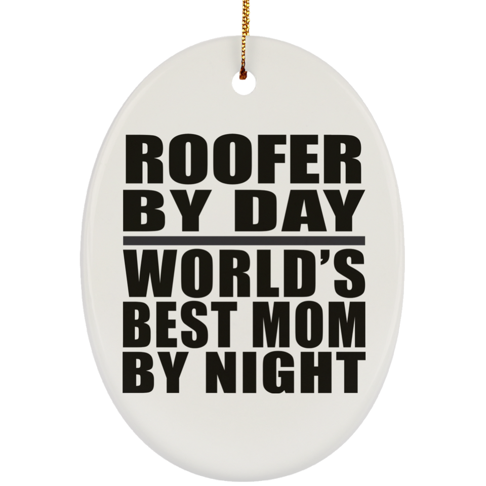 Roofer By Day World's Best Mom By Night - Oval Ornament