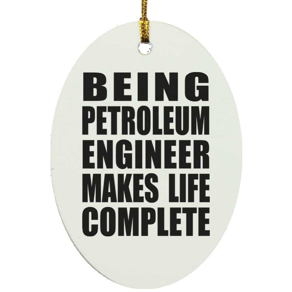 Being Petroleum Engineer Makes Life Complete - Oval Ornament