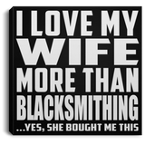 I Love My Wife More Than Blacksmithing - Canvas Square
