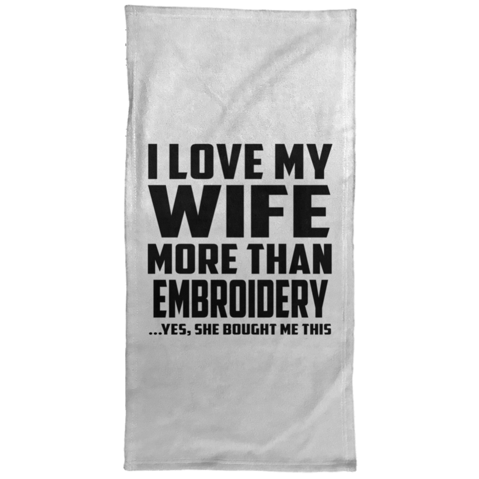 I Love My Wife More Than Embroidery - Hand Towel