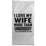 I Love My Wife More Than Embroidery - Hand Towel
