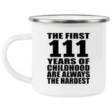 111th Birthday First 111 Years of Childhood Are The Hardest - 12oz Camping Mug