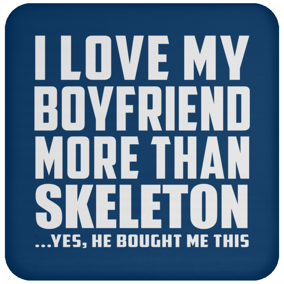 I Love My Boyfriend More Than Skeleton - Drink Coaster