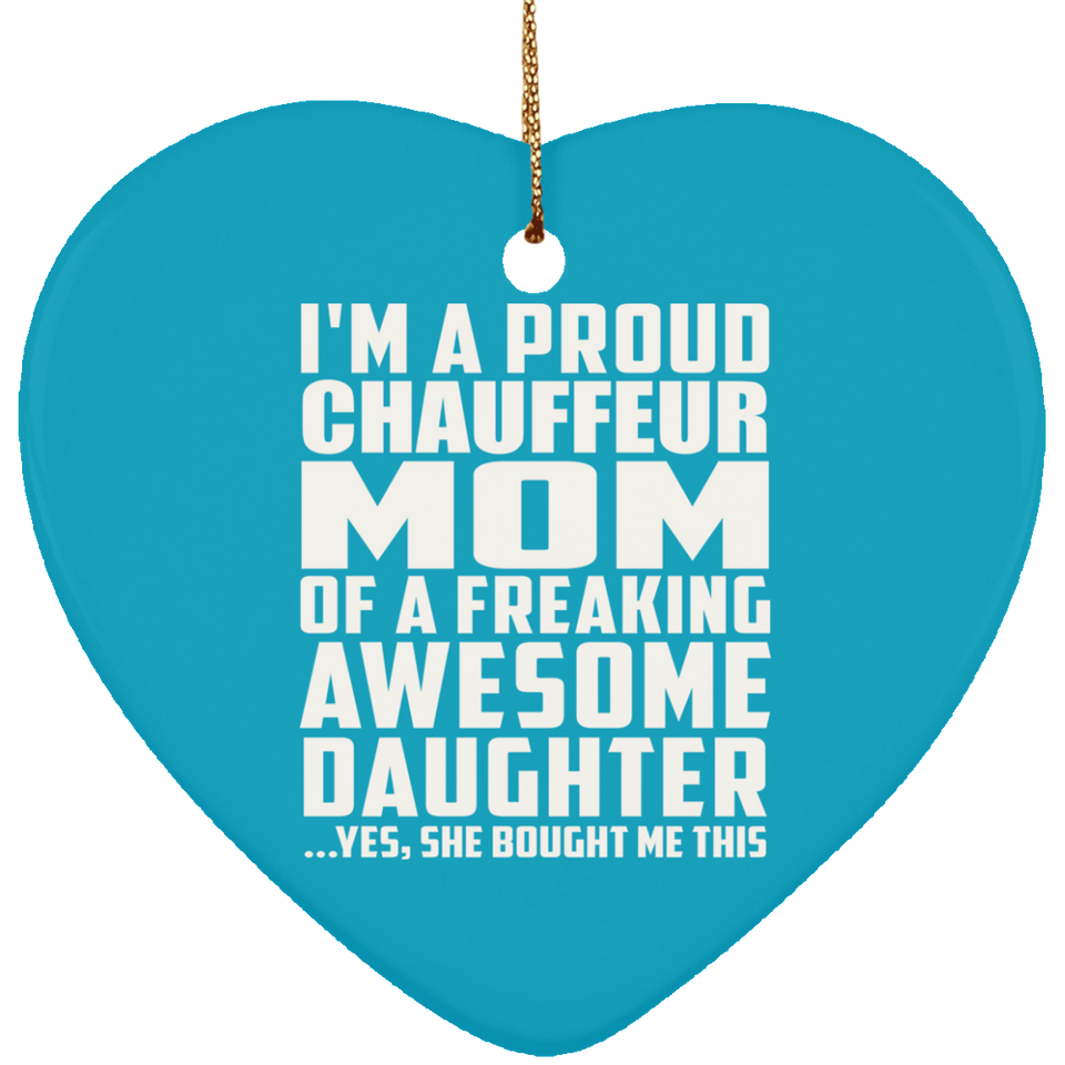 Proud Chauffeur Mom Of Awesome Daughter - Heart Ornament