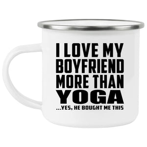 I Love My Boyfriend More Than Yoga - 12oz Camping Mug