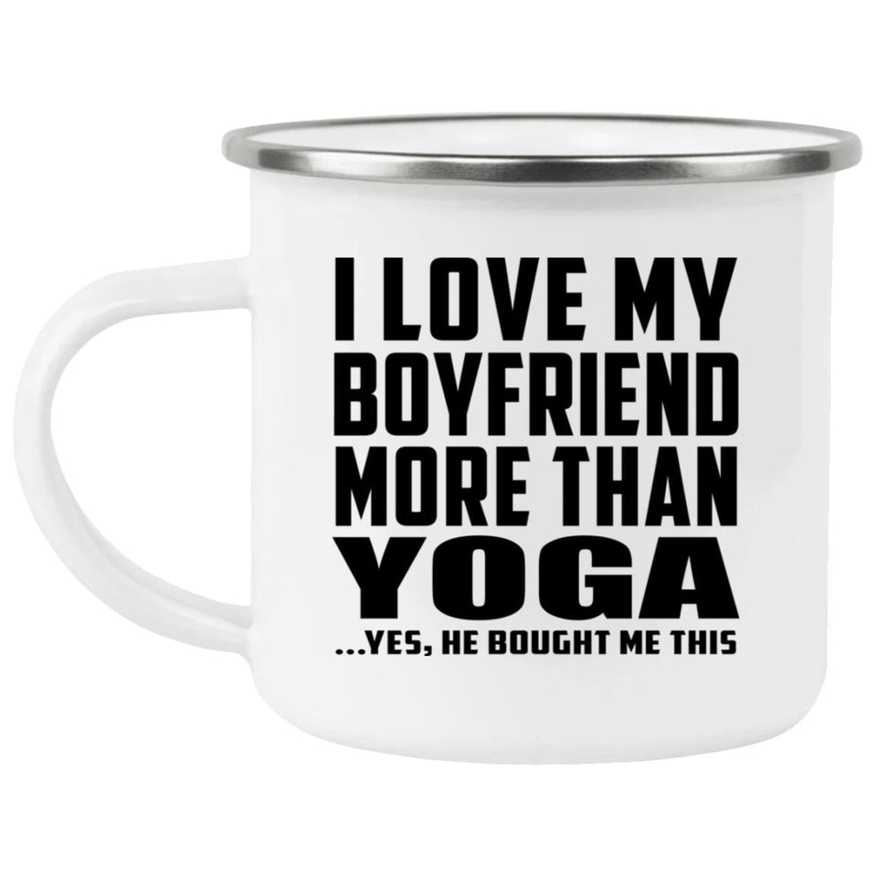 I Love My Boyfriend More Than Yoga - 12oz Camping Mug