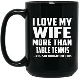 I Love My Wife More Than Table Tennis - 15 Oz Coffee Mug