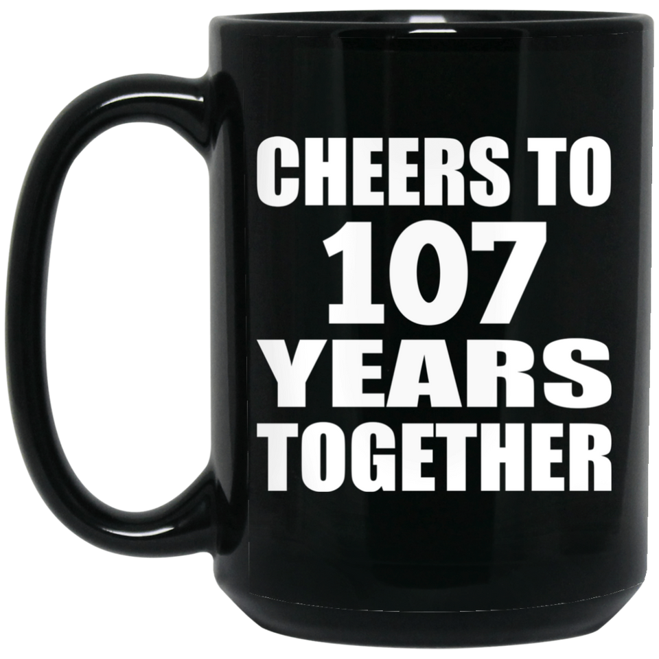 107th Anniversary Cheers To 107 Years Together - 15oz Coffee Mug Black