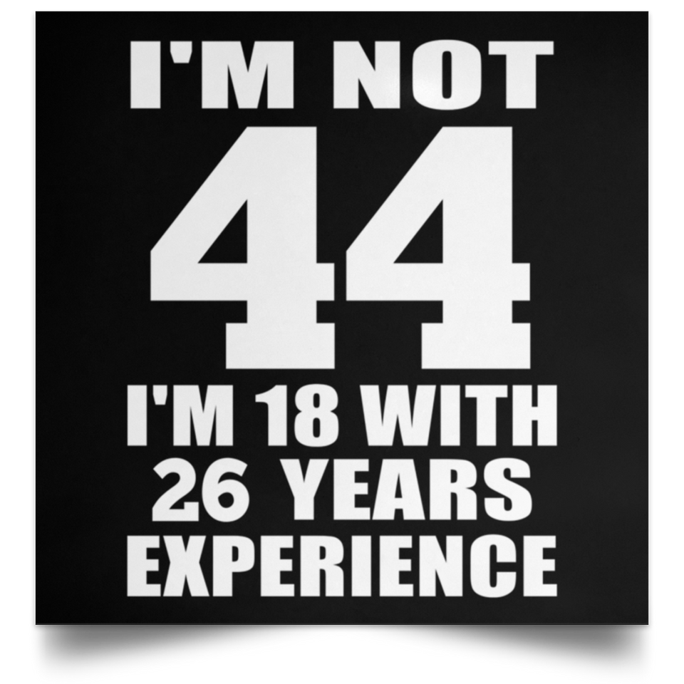 44th Birthday I'm Not 44 I'm 18 With 26 Years Experience - Poster Square