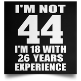 44th Birthday I'm Not 44 I'm 18 With 26 Years Experience - Poster Square