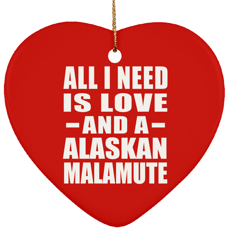 All I Need Is Love And A Alaskan Malamute - Heart Ornament