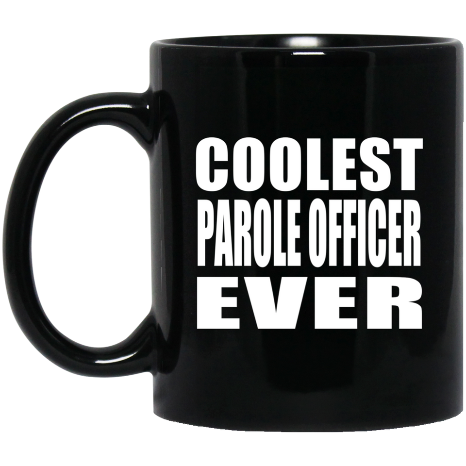 Coolest Parole Officer Ever - 11 Oz Coffee Mug Black