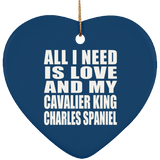 All I Need Is Love And My Cavalier King Charles Spaniel - Heart Ornament