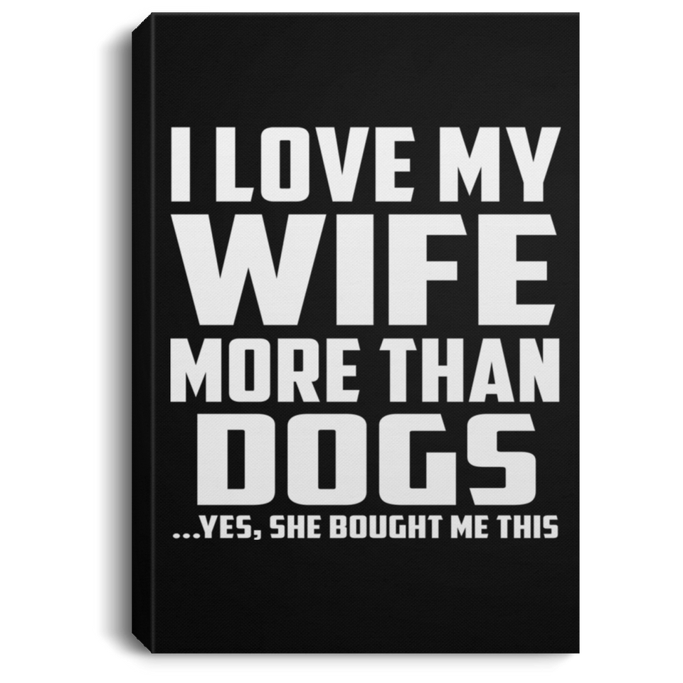 I Love My Wife More Than Dogs - Canvas Portrait