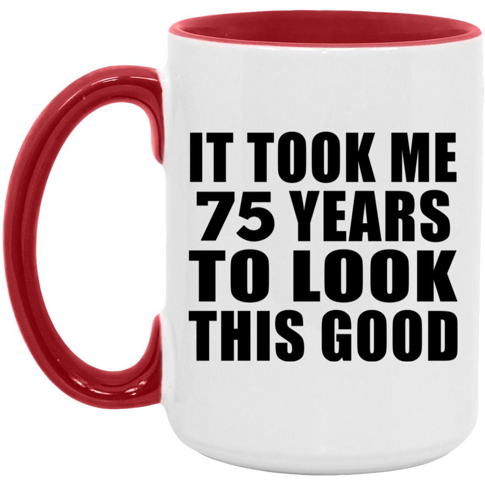 75th Birthday Took Me 75 Years To Look Good - 15oz Accent Mug Red