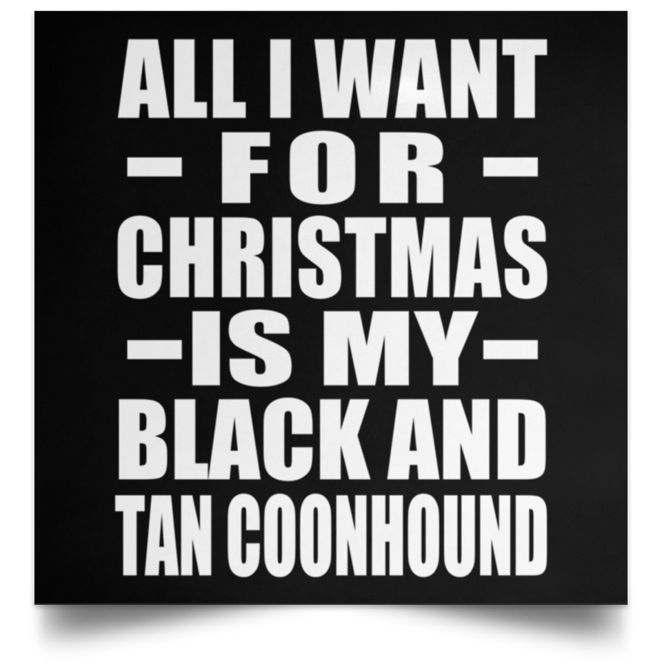 All I Want For Christmas Is My Black And Tan Coonhound - Poster Square