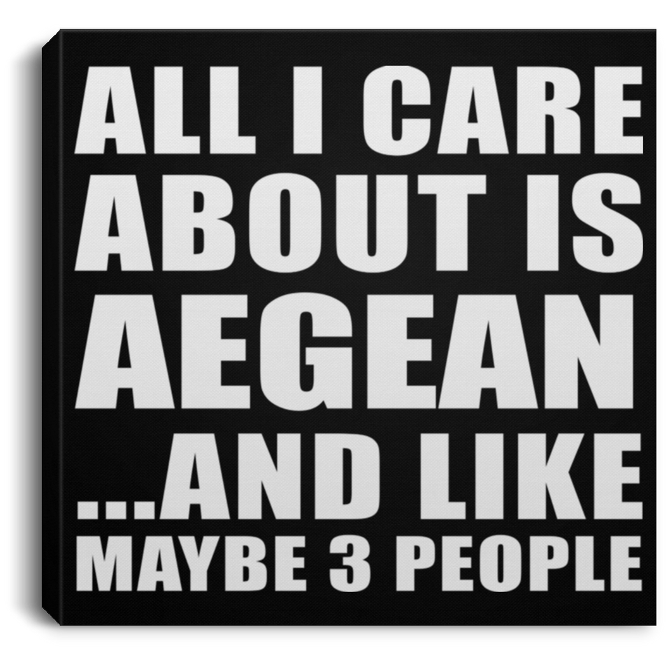 All I Care About Is Aegean - Canvas Square