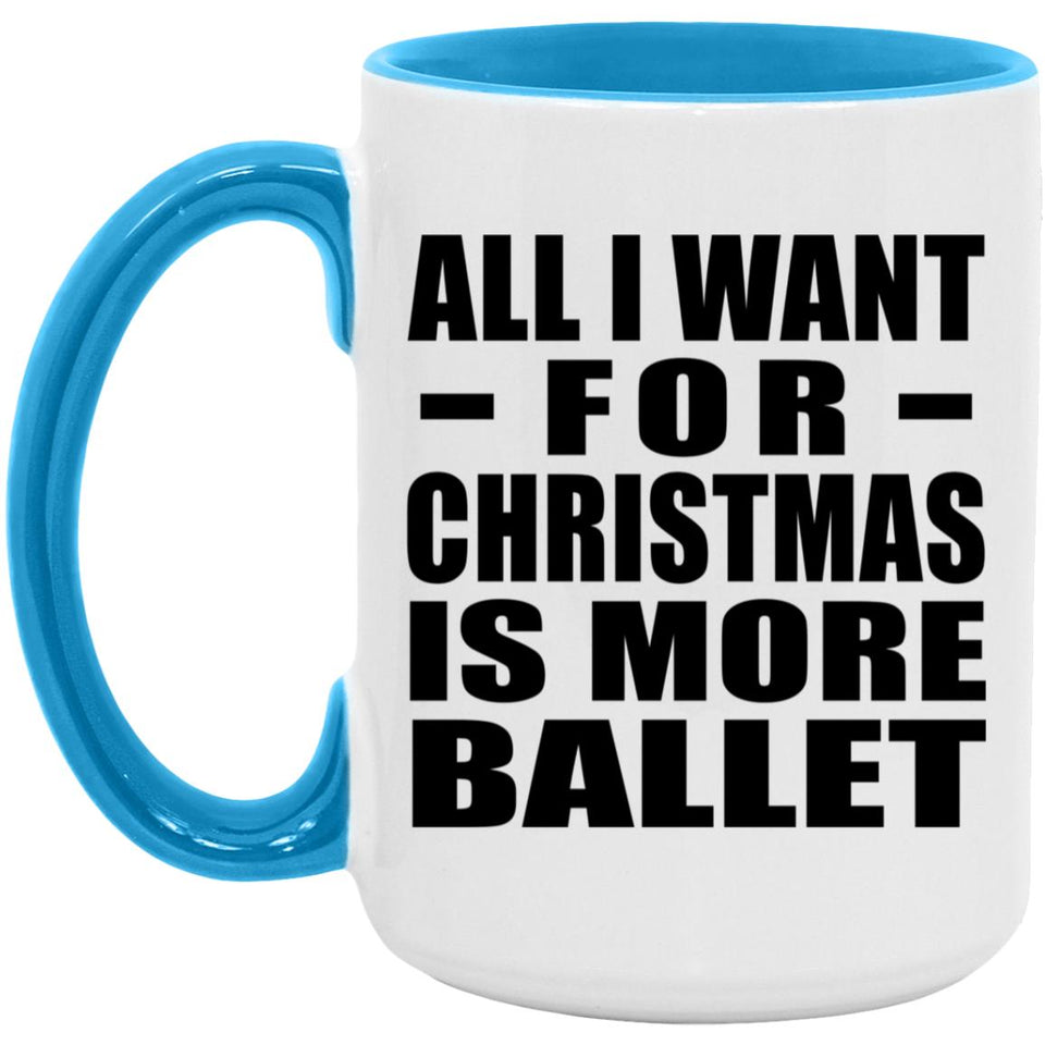 All I Want For Christmas Is More Ballet - 15oz Accent Mug Blue