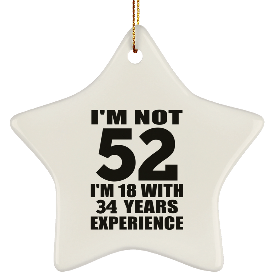 52nd Birthday I'm Not 52 I'm 18 With 34 Years Experience - Star Ornament