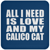 All I Need Is Love And My Calico Cat - Drink Coaster