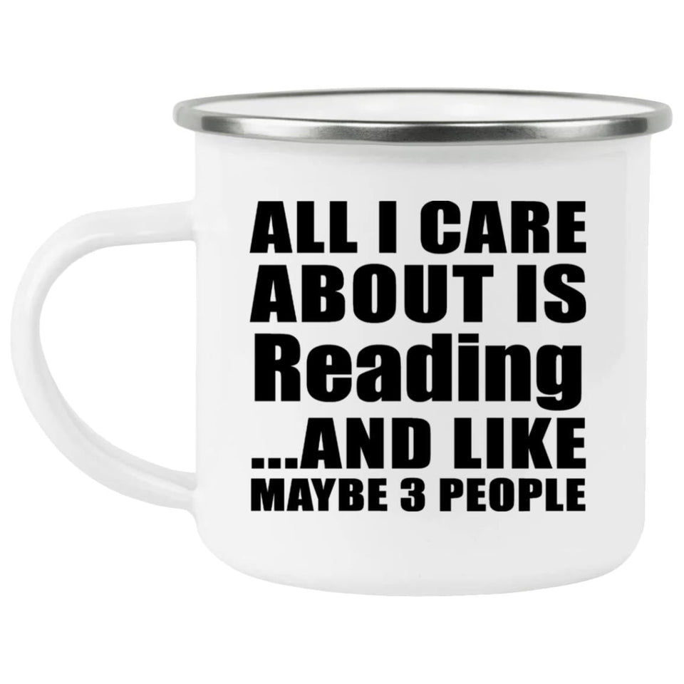 All I Care About Is Reading - 12oz Camping Mug