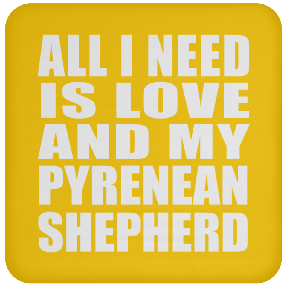 All I Need Is Love And My Pyrenean Shepherd - Drink Coaster