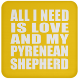 All I Need Is Love And My Pyrenean Shepherd - Drink Coaster