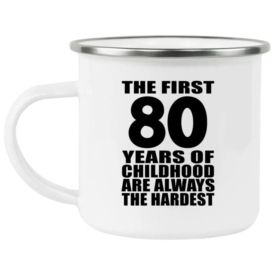 80th Birthday First 80 Years of Childhood Are The Hardest - 12oz Camping Mug