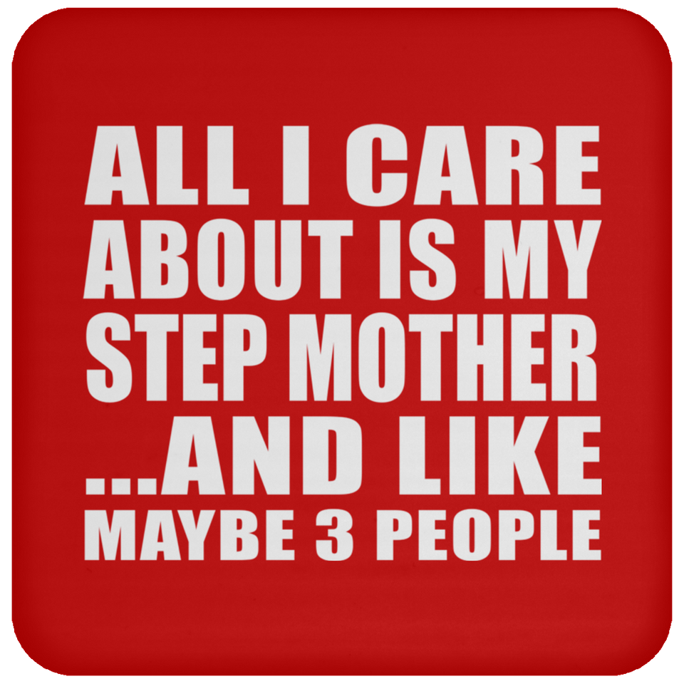 All I Care About Is My Step Mother - Drink Coaster