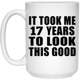 17th Birthday Took Me 17 Years To Look This Good - 15 Oz Coffee Mug