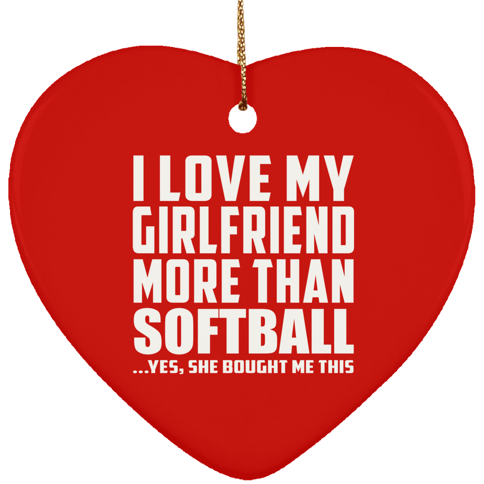 I Love My Girlfriend More Than Softball - Heart Ornament