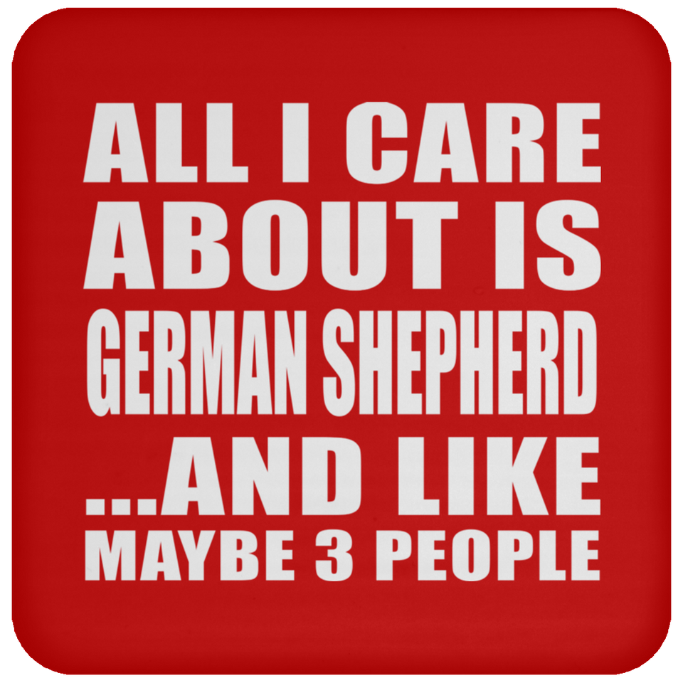 All I Care About Is German Shepherd - Drink Coaster