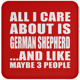 All I Care About Is German Shepherd - Drink Coaster