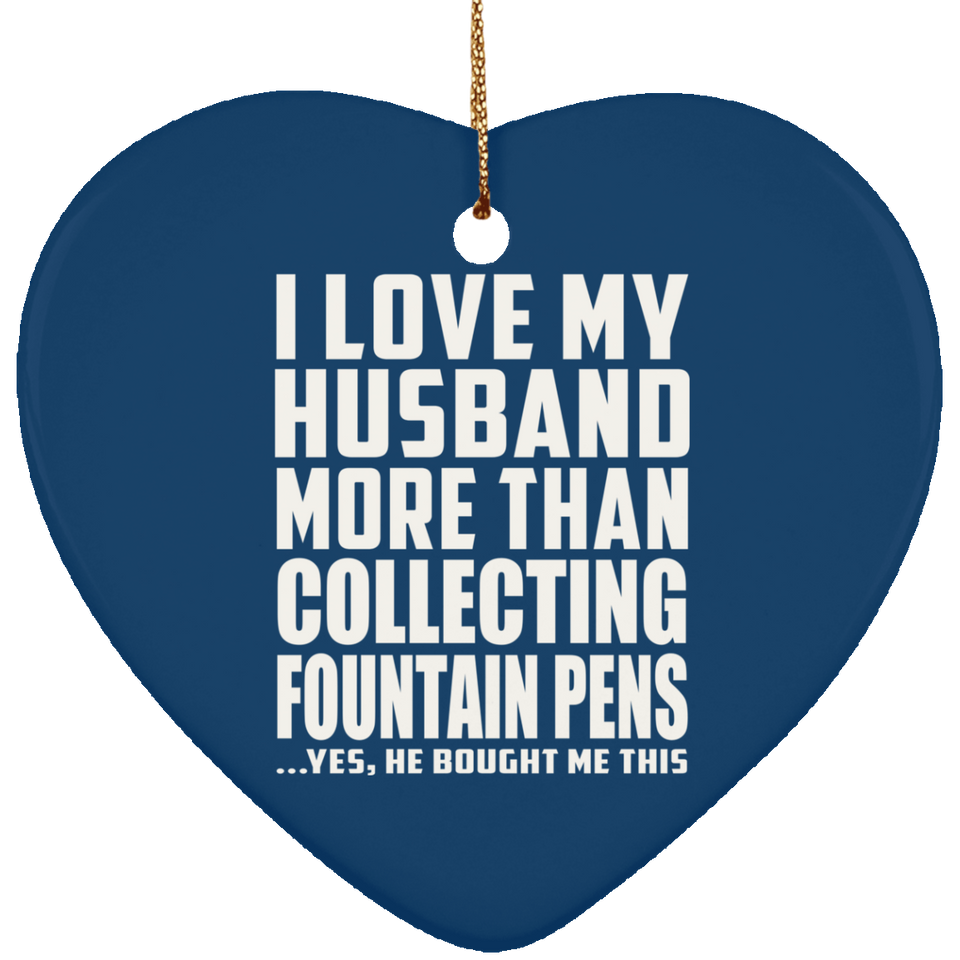 I Love My Husband More Than Collecting Fountain Pens - Heart Ornament