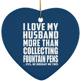 I Love My Husband More Than Collecting Fountain Pens - Heart Ornament